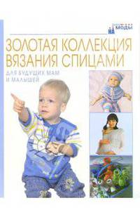 Для будущих мам и малышей. Золотая коллекция вязания спицами