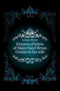 Extracts of letters of Major Gen'l Bryan Grimes to his wife