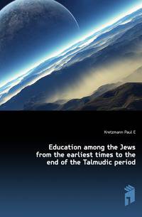 Education among the Jews from the earliest times to the end of the Talmudic period