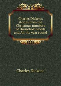 Charles Dicken's stories from the Christmas numbers of "Household words" and "All the year round"