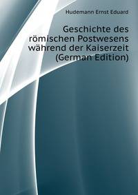 Geschichte des roemischen Postwesens waehrend der Kaiserzeit (German Edition)