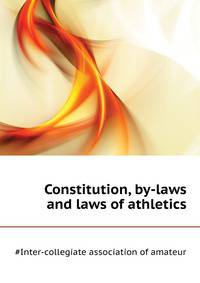 Constitution, by-laws and laws of athletics ..