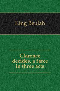 Clarence decides, a farce in three acts