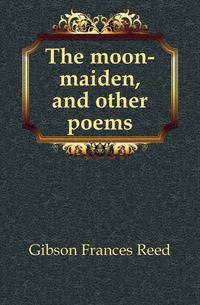 The moon-maiden, and other poems