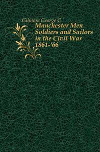 Manchester Men Soldiers and Sailors in the Civil War 1861-'66