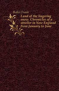 Land of the lingering snow. Chronicles of a stroller in New England from January to June