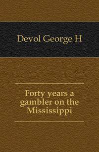 Forty years a gambler on the Mississippi