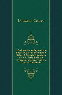 1. Submarine valleys on the Pacific Coast of the United States. 2. Standard geodetic data. 3. Early Spanish voyages of discovery on the coast of California