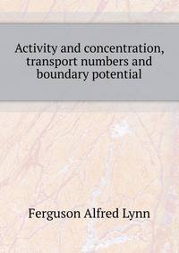 Activity and concentration, transport numbers and boundary potential ..