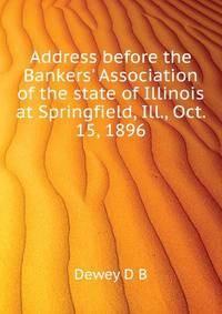 Address before the Bankers' Association of the state of Illinois at Springfield, Ill., Oct. 15, 1896...