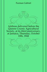 Address delivered before the Queens County Agricultural Society, at its third anniversary, at Jamaica, Thursday, October 10th, 1844