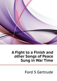 "A Fight to a Finish" and other Songs of Peace Sung in War Time