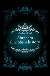Abraham Lincoln, a history