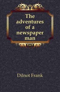 The adventures of a newspaper man