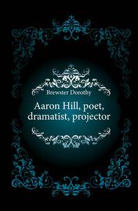 Aaron Hill, poet, dramatist, projector
