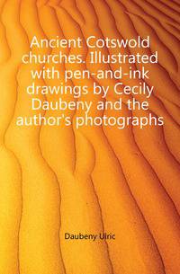 Ancient Cotswold churches. Illustrated with pen-and-ink drawings by Cecily Daubeny and the author's photographs