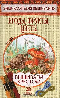 Ягоды, фрукты, цветы. Вышиваем крестом