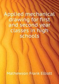 Applied mechanical drawing for first and second year classes in high schools ..