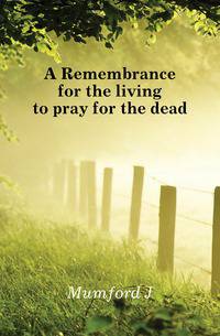 A Remembrance for the living to pray for the dead