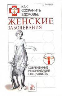 Женские заболевания. Современные рекомендации специалиста