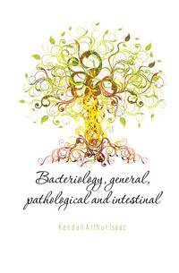 Bacteriology, general, pathological and intestinal