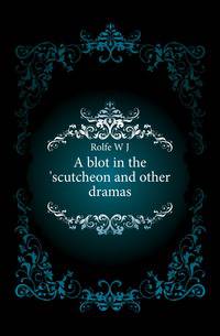 A blot in the 'scutcheon and other dramas