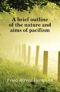 A brief outline of the nature and aims of pacifism