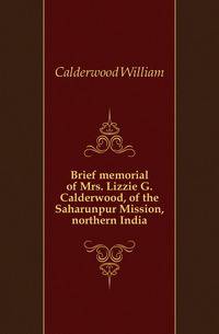 Brief memorial of Mrs. Lizzie G. Calderwood, of the Saharunpur Mission, northern India