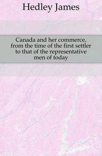 Canada and her commerce, from the time of the first settler to that of the representative men of today