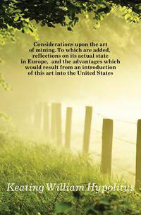 Considerations upon the art of mining. To which are added, reflections on its actual state in Europe, and the advantages which would result from an introduction of this art into the United States