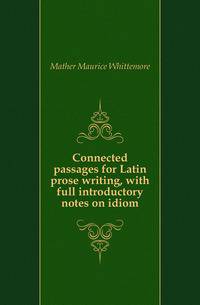 Connected passages for Latin prose writing, with full introductory notes on idiom