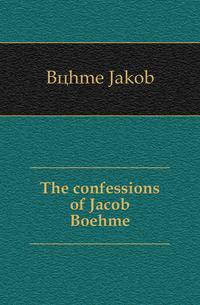 The confessions of Jacob Boehme