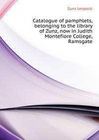 Catalogue of pamphlets, belonging to the library of Zunz, now in Judith "Montefiore" College, Ramsgate