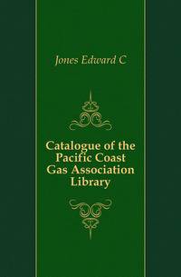 Catalogue of the Pacific Coast Gas Association Library