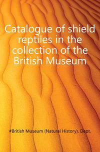 Catalogue of shield reptiles in the collection of the British Museum
