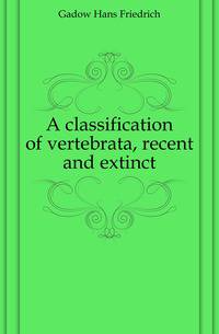 A classification of vertebrata, recent and extinct
