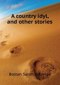A country idyl, and other stories ..