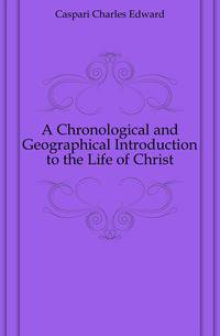 A Chronological and Geographical Introduction to the Life of Christ