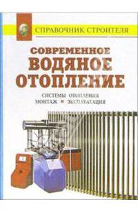 Современное водяное отопление. Системы отопления. Монтаж. Эксплуатация - (Справочник строителя)