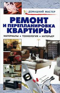 Ремонт и перепланировка квартиры. Материалы. Технология. Интерьер