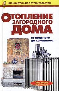 Отопление загородного дома. От водяного до каминного: Справочник индивид. застройщика - (Индивидуальное строительство)