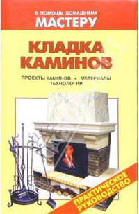 Кладка каминов. Проекты каминов. Материалы. Технологии: Справочник - (В помощь домашнему мастеру)