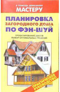Планировка загородного дома по Фэн-шуй. Проектирование домов. Выбор оптимальных решений: Справочник