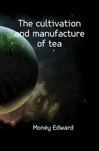 The cultivation and manufacture of tea