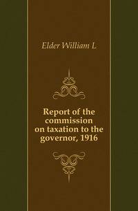 Report of the commission on taxation to the governor, 1916