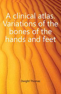 A clinical atlas. Variations of the bones of the hands and feet