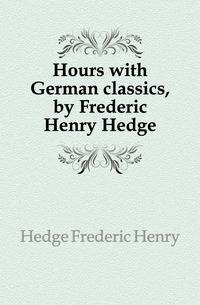 Hours with German classics, by Frederic Henry Hedge