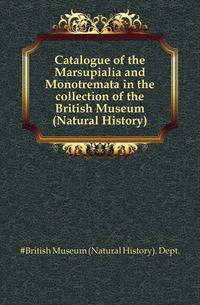 Catalogue of the Marsupialia and Monotremata in the collection of the British Museum (Natural History)