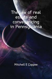 The law of real estate and conveyancing in Pennsylvania