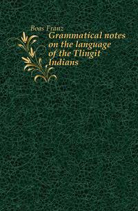 Grammatical notes on the language of the Tlingit Indians